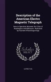 Description of the American Electro Magnetic Telegraph: Now in Operation Between the Cities of Washington and Baltimore. Illustrated by Fourteen Wood