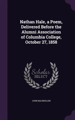 Nathan Hale, a Poem, Delivered Before the Alumni Association of Columbia College, October 27, 1858 - Macmullen, John