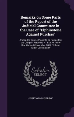 Remarks on Some Parts of the Report of the Judicial Committee in the Case of Elphinstone Against Purchas: And on the Course Proper to be Pursued by th - Coleridge, John Taylor