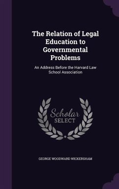 The Relation of Legal Education to Governmental Problems - Wickersham, George Woodward