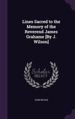 Lines Sacred to the Memory of the Reverend James Grahame [By J. Wilson] - Wilson, John