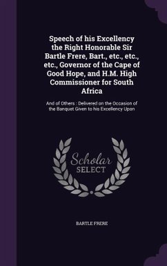 Speech of his Excellency the Right Honorable Sir Bartle Frere, Bart., etc., etc., etc., Governor of the Cape of Good Hope, and H.M. High Commissioner - Frere, Bartle