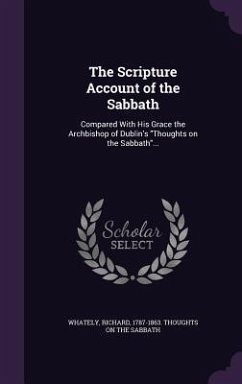 The Scripture Account of the Sabbath: Compared With His Grace the Archbishop of Dublin's Thoughts on the Sabbath...