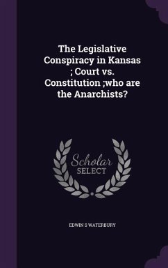Cover The Legislative Conspiracy in Kansas; Court vs. Constitution;who are the Anarchists?