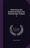 Paris From the Earliest Period to the Present Day, Volume 1