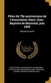 Fêtes du 75e anniversaire de l'Association Saint-Jean-Baptiste de Montréal, juin 1909: Recueil souvenir