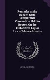 Remarks at the Recent State Temperance Convention Held in Boston On the Prohibitive Liquor Law of Massachusetts