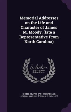 Memorial Addresses on the Life and Character of James M. Moody, (late a Representative From North Carolina)