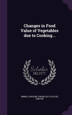 Changes in Food Value of Vegetables due to Cooking .. - Denton, Minna Caroline [From Old Catalo