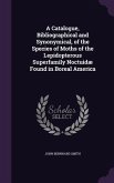 A Catalogue, Bibliographical and Synonymical, of the Species of Moths of the Lepidopterous Superfamily Noctuidæ Found in Boreal America