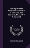Catalogue of the Relics and Curiosities in Memorial Hall, Deerfield, Mass., U. S. A. Volume 2