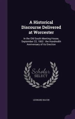 A Historical Discourse Delivered at Worcester - Bacon, Leonard