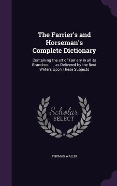 The Farrier's and Horseman's Complete Dictionary - Wallis, Thomas