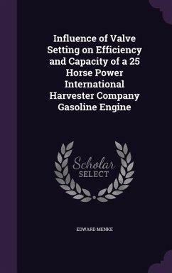 Influence of Valve Setting on Efficiency and Capacity of a 25 Horse Power International Harvester Company Gasoline Engine - Menke, Edward