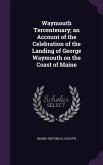 Waymouth Tercentenary; an Account of the Celebration of the Landing of George Waymouth on the Coast of Maine