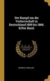 Der Kampf um die Vorherrschaft in Deutschland 1859 bis 1866. Erfter Band.