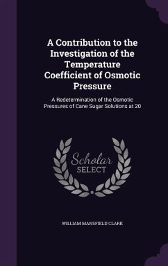 A Contribution to the Investigation of the Temperature Coefficient of Osmotic Pressure - Clark, William Mansfield