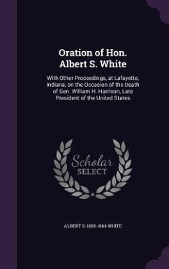 ORATION OF HON ALBERT S WHITE - White, Albert S. 1803-1864