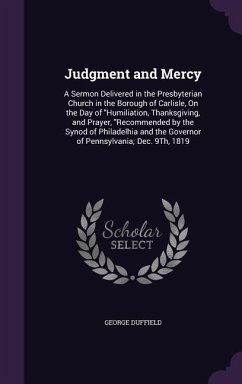 Judgment and Mercy: A Sermon Delivered in the Presbyterian Church in the Borough of Carlisle, On the Day of Humiliation, Thanksgiving, and - Duffield, George