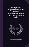 Receipts and Expenditures of the Town of Somersworth for the Year Ending . Volume 1888