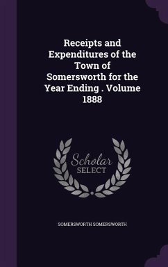 Receipts and Expenditures of the Town of Somersworth for the Year Ending . Volume 1888 - Somersworth, Somersworth