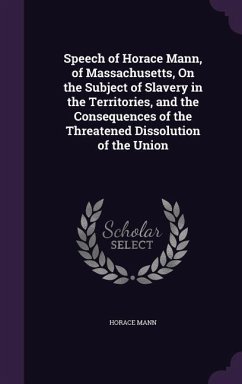 Speech of Horace Mann, of Massachusetts, On the Subject of Slavery in the Territories, and the Consequences of the Threatened Dissolution of the Union - Mann, Horace
