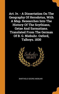 Art. Iv. - A Dissertation On The Geography Of Herodotus, With A Map. Researches Into The History Of The Scythians, Getae And Sarmatians. Translated Fr - Niebuhr, Barthold Georg