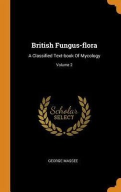 British Fungus-flora: A Classified Text-book Of Mycology; Volume 2 - Massee, George