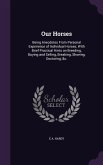 Our Horses: Being Anecdotes From Personal Experience of Individual Horses; With Brief Practical Hints on Breeding, Buying and Sell