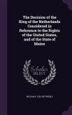 The Decision of the King of the Netherlands Considered in Reference to the Rights of the United States, and of the State of Maine