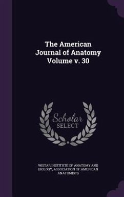 The American Journal of Anatomy Volume v. 30