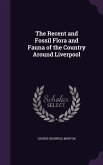 The Recent and Fossil Flora and Fauna of the Country Around Liverpool