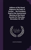 Address of His Royal Highness the Duke of Sussex ... the President, Read at the Anniversary Meeting of the Royal Society On Thursday, November 30, 1837