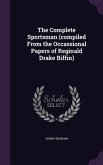 The Complete Sportsman (compiled From the Occassional Papers of Reginald Drake Biffin)