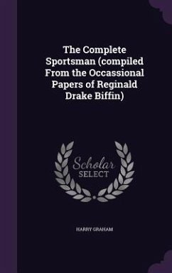 The Complete Sportsman (compiled From the Occassional Papers of Reginald Drake Biffin) - Graham, Harry