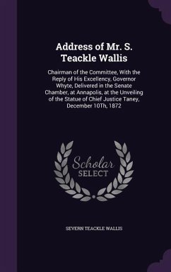 Address of Mr. S. Teackle Wallis: Chairman of the Committee, With the Reply of His Excellency, Governor Whyte, Delivered in the Senate Chamber, at Ann - Wallis, Severn Teackle