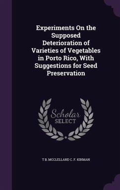 Experiments On the Supposed Deterioration of Varieties of Vegetables in Porto Rico, With Suggestions for Seed Preservation - C. F. Kinman, T. B. McClelland