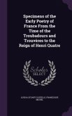Specimens of the Early Poetry of France From the Time of the Troubadours and Trouvères to the Reign of Henri Quatre