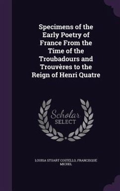 Specimens of the Early Poetry of France From the Time of the Troubadours and Trouvères to the Reign of Henri Quatre - Costello, Louisa Stuart; Michel, Francisque