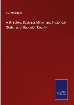 A Directory, Business Mirror, and Historical Sketches of Randolph County - Montague, E. J.