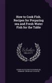 How to Cook Fish. Recipes for Preparing sea and Fresh Water Fish for the Table