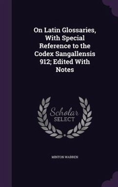 On Latin Glossaries, With Special Reference to the Codex Sangallensis 912; Edited With Notes - Warren, Minton
