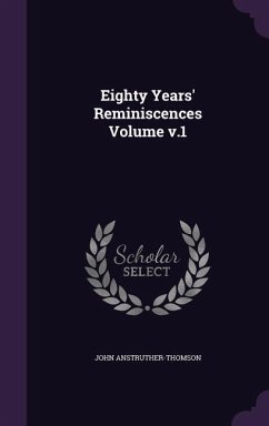 Eighty Years' Reminiscences Volume v.1 - Anstruther-Thomson, John