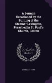A Sermon Occasioned by the Burning of the Steamer Lexington, Preached in St. Paul's Church, Boston