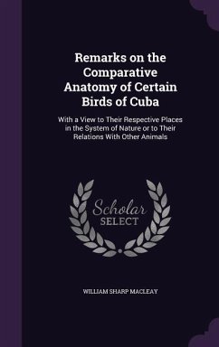 Remarks on the Comparative Anatomy of Certain Birds of Cuba: With a View to Their Respective Places in the System of Nature or to Their Relations With - Macleay, William Sharp