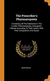 The Prescriber's Pharmacopoeia: Containing All The Medicines In The London Pharmacopoeia, Arranged In Classes According To Their Action, With Their Co