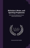 Nicholas's Notes, and Sporting Prophecies: With Some Miscellaneous Poems, Serious and Humorous Nicholas's Notes, and Sporting Prophecies: With Some Miscellaneous Poems, Serious and Humorous