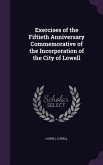Exercises of the Fiftieth Anniversary Commemorative of the Incorporation of the City of Lowell
