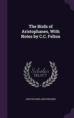The Birds of Aristophanes, With Notes by C.C. Felton - Aristophanes, Aristophanes