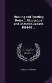 Hunting and Sporting Notes in Shropshire and Cheshire, Season 1884-85 ...